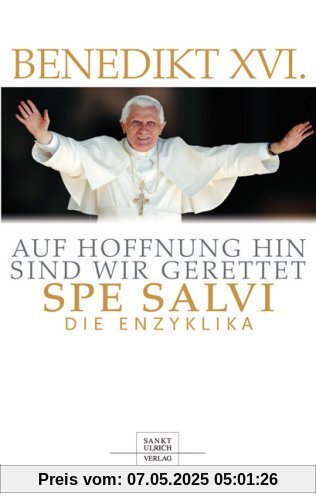 Auf Hoffnung hin sind wir gerettet - Spe Salvi. Die Enzyklika Auf Hoffnung hin sind wir gerettet - Spe Salvi. Die Enzyklika
