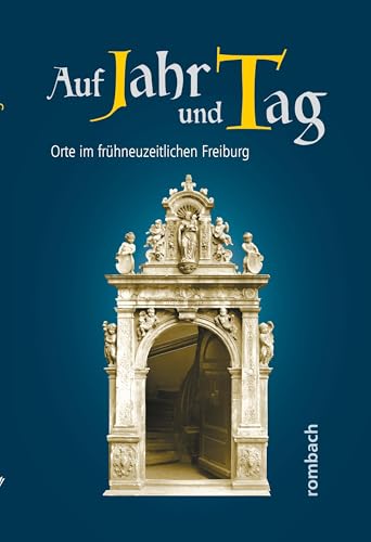 Auf Jahr und Tag. Orte im frühneuzeitlichen Freiburg (Schlaglichter regionaler Geschichte) von Rombach Druck- und Verlagshaus
