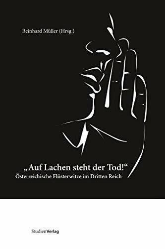 "Auf Lachen steht der Tod!". Österreichische Flüsterwitze im Dritten Reich "Auf Lachen steht der Tod!". Österreichische Flüsterwitze im Dritten Reich