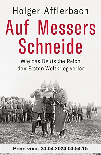 Auf Messers Schneide: Wie das Deutsche Reich den Ersten Weltkrieg verlor
