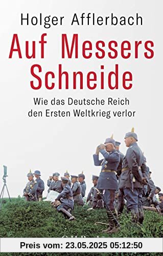 Auf Messers Schneide: Wie das Deutsche Reich den Ersten Weltkrieg verlor Auf Messers Schneide: Wie das Deutsche Reich den Ersten Weltkrieg verlor