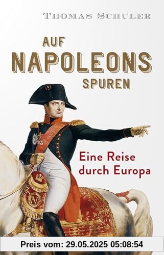Auf Napoleons Spuren: Eine Reise durch Europa Auf Napoleons Spuren: Eine Reise durch Europa
