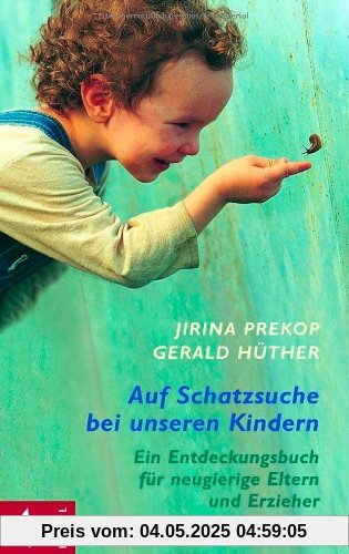 Auf Schatzsuche bei unseren Kindern: Ein Entdeckungsbuch für neugierige Eltern und Erzieher