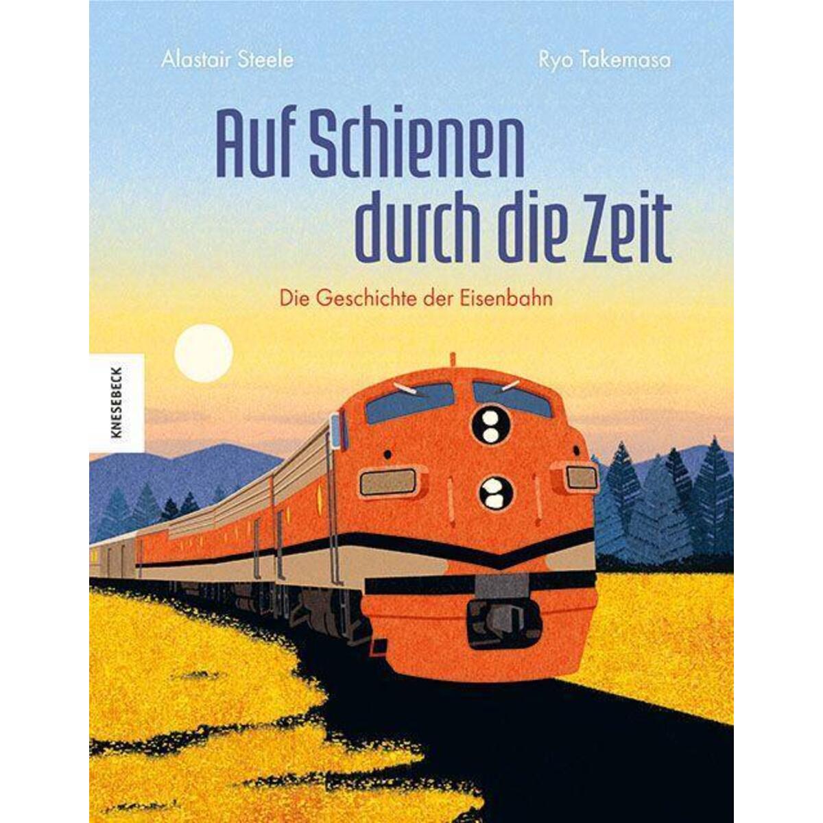 Auf Schienen durch die Zeit Auf Schienen durch die Zeit von Knesebeck Von Dem GmbH