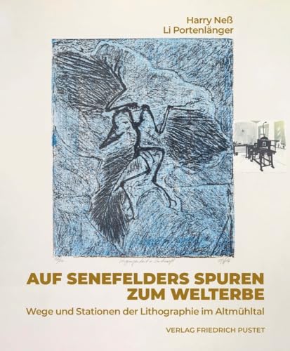 Auf Senefelders Spuren zum Welterbe: Wege und Stationen der Lithographie im Altmühltal (Bayerische Geschichte) von Pustet, Friedrich GmbH