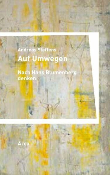 Auf Umwegen. Nach Hans Blumenberg denken: Studien, Essays und Glossen Auf Umwegen. Nach Hans Blumenberg denken: Studien, Essays und Glossen
