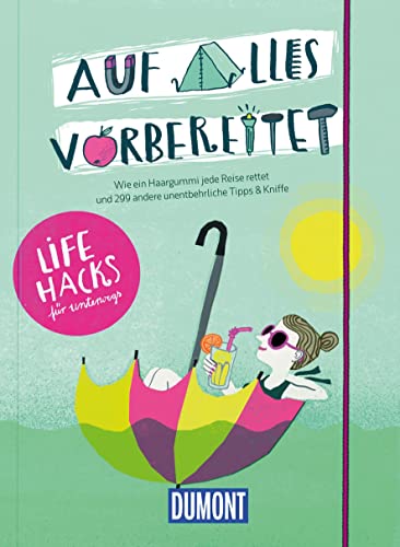 Auf alles vorbereitet, Lifehacks für unterwegs: Wie ein Haargummi jede Reise rettet und 299 andere unentbehrliche Tipps & Kniffe (DUMONT Geschenkbuch)