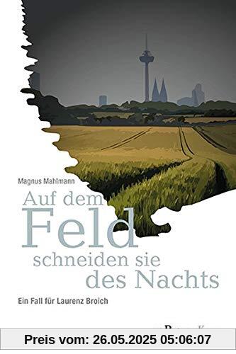 Auf dem Feld schneiden sie des Nachts: Ein Fall für Laurenz Broich Auf dem Feld schneiden sie des Nachts: Ein Fall für Laurenz Broich