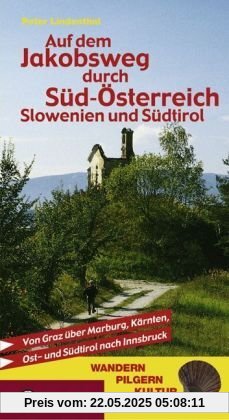 Auf dem Jakobsweg durch Süd-Österreich, Slowenien und Südtirol: Von Graz über Marburg, Kärnten, Ost- und Südtirol nach Innsbruck