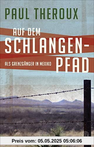 Auf dem Schlangenpfad: Als Grenzgänger in Mexiko