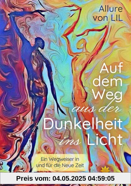 Auf dem Weg aus der Dunkelheit ins Licht: Ein Wegweiser in und für die Neue Zeit