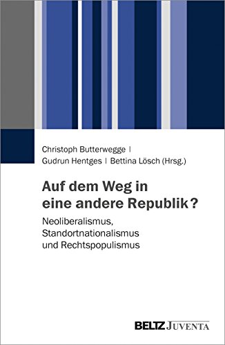 Auf dem Weg in eine andere Republik?: Neoliberalismus, Standortnationalismus und Rechtspopulismus von Beltz Juventa