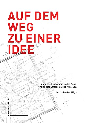 Auf dem Weg zu einer Idee: Über das Experiment in der Kunst und andere Strategien des Kreativen: Über das Experiment in der Kunst und andere Strategien des Kreativen NEU