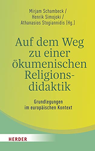 Auf dem Weg zu einer ökumenischen Religionsdidaktik: Grundlegungen im europäischen Kontext