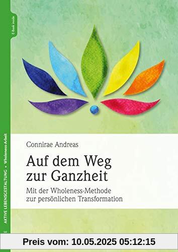 Auf dem Weg zur Ganzheit: Mit der Wholeness-Methode zur persönlichen Transformation
