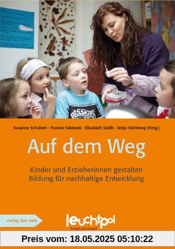Auf dem Weg: Kinder und Erzieherinnen gestalten Bildung für nachhaltige Entwicklung