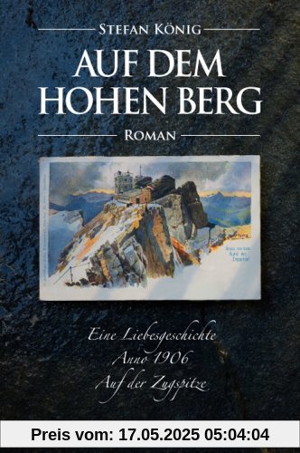Auf dem hohen Berg: Eine Liebesgeschichte Anno 1906: Eine Liebesgeschichte Anno 1906. Auf der Zugspitze Auf dem hohen Berg: Eine Liebesgeschichte Anno 1906: Eine Liebesgeschichte Anno 1906. Auf der Zugspitze