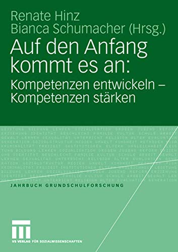 Auf den Anfang kommt es an: Kompetenzen entwickeln - Kompetenzen stärken: Kompetenzen Entwickeln - Kompetenzen Stärken (Jahrbuch Grundschulforschung, 10, Band 10) von VS Verlag für Sozialwissenschaften