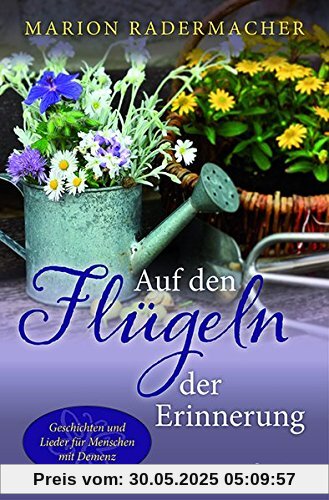 Auf den Flügeln der Erinnerung: Geschichten und Lieder für Menschen mit Demenz