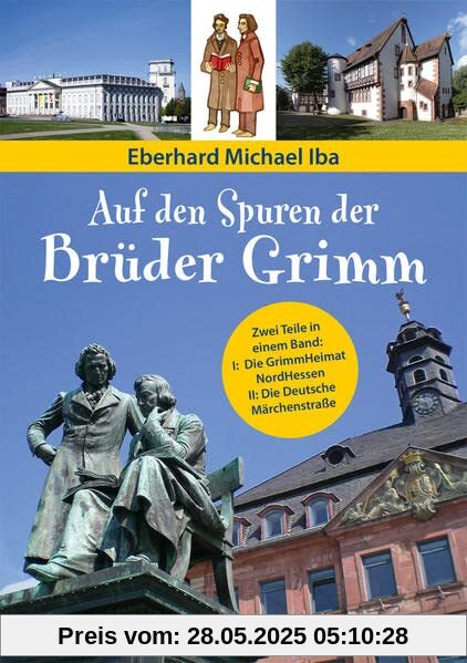 Auf den Spuren der Brüder Grimm: Zwei Teile in einem Band: I: Die GrimmHeimat NordHessen II: Die Deutsche Märchenstraße Auf den Spuren der Brüder Grimm: Zwei Teile in einem Band: I: Die GrimmHeimat NordHessen II: Die Deutsche Märchenstraße
