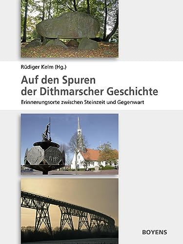 Auf den Spuren der Dithmarscher Geschichte: Erinnerungsorte zwischen Steinzeit und Gegenwart Auf den Spuren der Dithmarscher Geschichte: Erinnerungsorte zwischen Steinzeit und Gegenwart