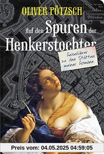 Auf den Spuren der Henkerstochter: Reiseführer zu den Stätten meiner Romane Auf den Spuren der Henkerstochter: Reiseführer zu den Stätten meiner Romane