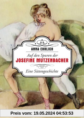 Auf den Spuren der Josefine Mutzenbacher: Eine Sittengeschichte