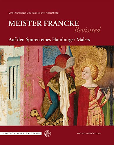 Meister Francke Revisited: Auf den Spuren eines Hamburger Malers (Edition Mare Balticum: Herausgegeben von der Böckler-Mare-Balticum-Stiftung Uwe ... Nürnberger, Dietmar Popp, Gerhard Weilandt) von Imhof Verlag