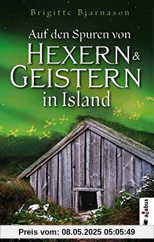 Auf den Spuren von Hexern und Geistern in Island: Sagen, Mythen und Legenden. Mit Reisetipps