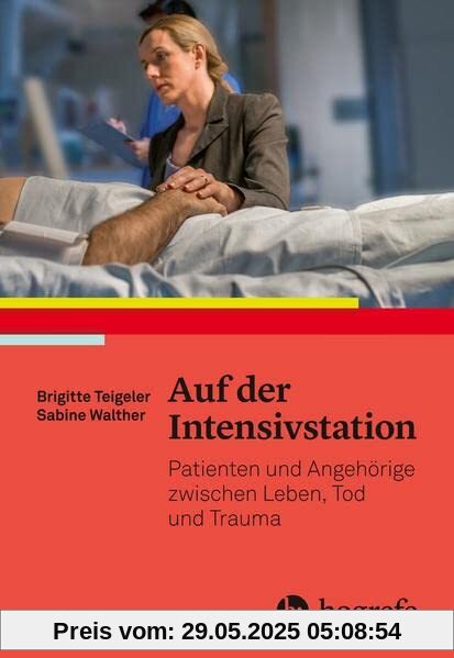 Auf der Intensivstation: Patienten und Angehörige zwischen Leben, Tod und Trauma Auf der Intensivstation: Patienten und Angehörige zwischen Leben, Tod und Trauma