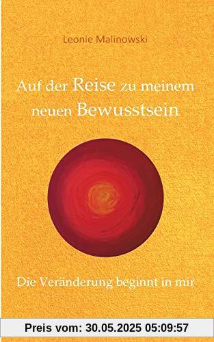 Auf der Reise zu meinem neuen Bewusstsein: Die Veränderung beginnt in mir