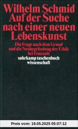 Auf der Suche nach einer neuen Lebenskunst: Die Frage nach dem Grund und die Neubegründung der Ethik bei Foucault (suhrkamp taschenbuch wissenschaft)