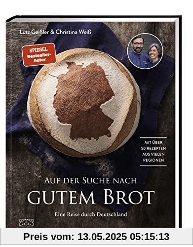 Auf der Suche nach gutem Brot: Eine Reise durch Deutschland. Mit über 50 Rezepten aus vielen Regionen