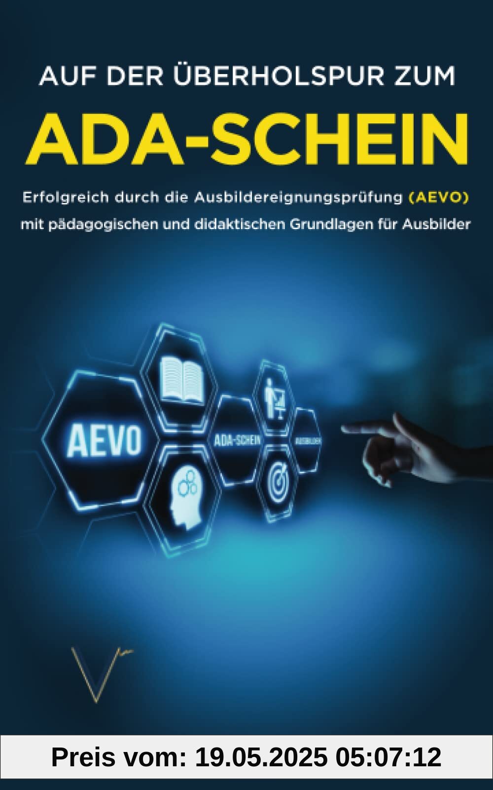 Auf der Überholspur zum AdA-Schein: Erfolgreich durch die Ausbildereignungsprüfung (AEVO) mit pädagogischen und didaktischen Grundlagen für Ausbilder