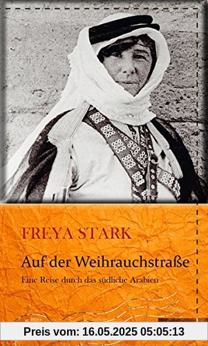 Auf der Weihrauchstraße: Eine Reise durch das südliche Arabien (Die kühne Reisende)