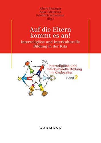 Auf die Eltern kommt es an!: Interreligiöse und Interkulturelle Bildung in der Kita (Interreligiöse und Interkulturelle Bildung im Kindesalter)