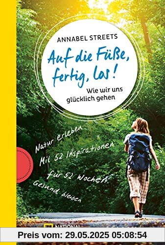 Auf die Füße, fertig, los!: Wie wir uns glücklich gehen | Natur erleben, Gesundheit fördern, Achtsamkeit üben