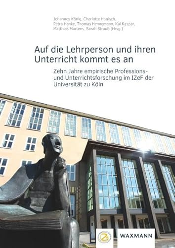 Auf die Lehrperson und ihren Unterricht kommt es an: Zehn Jahre empirische Professions- und Unterrichtsforschung im IZeF der Universität zu Köln von Waxmann Verlag GmbH
