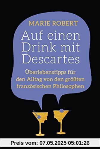 Auf einen Drink mit Descartes: Überlebenstipps für den Alltag von den größten französischen Philosophen