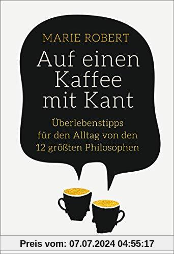 Auf einen Kaffee mit Kant: Überlebenstipps für den Alltag von den 12 größten Philosophen