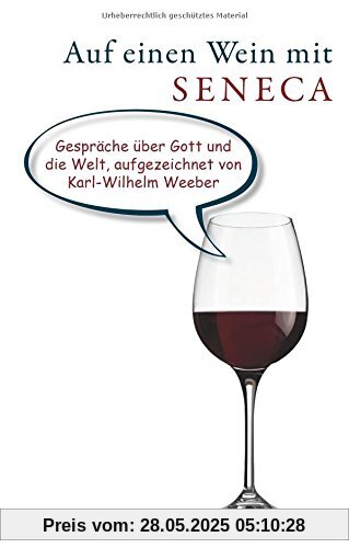 Auf einen Wein mit Seneca: Gespräche über Gott und die Welt Auf einen Wein mit Seneca: Gespräche über Gott und die Welt