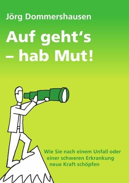 Auf geht's - hab Mut!: Wie Sie nach einem Unfall oder einer schweren Erkrankung neue Kraft sch...