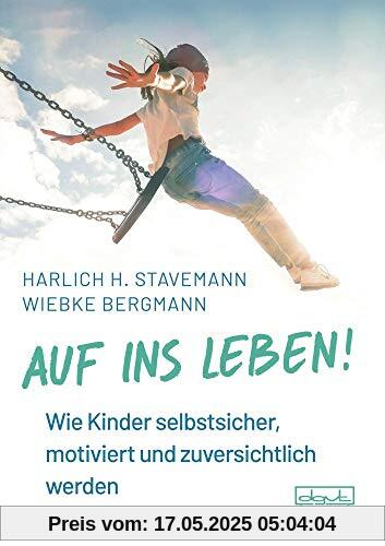 Auf ins Leben!: Wie Kinder lernen, selbstsicher, motiviert und zuversichtlich zu sein Auf ins Leben!: Wie Kinder lernen, selbstsicher, motiviert und zuversichtlich zu sein