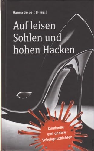 Auf leisen Sohlen und hohen Hacken: Kriminelle und andere Schuhgeschichten Auf leisen Sohlen und hohen Hacken: Kriminelle und andere Schuhgeschichten von Isensee Florian GmbH