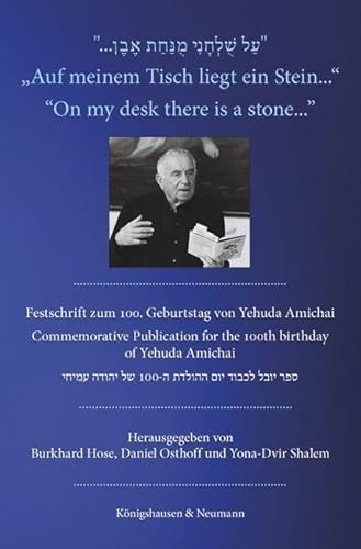 »Auf meinem Tisch liegt ein Stein...« »On my desk there is a stone...«: Festschrift zum 100. Geburtstag von Yehuda Amichai Commemorative Publication for the 100th Birthday of Yehuda Amichai