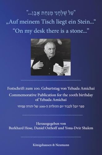 »Auf meinem Tisch liegt ein Stein...« »On my desk there is a stone...«: Festschrift zum 100. Geburtstag von Yehuda Amichai Commemorative Publication for the 100th Birthday of Yehuda Amichai »Auf meinem Tisch liegt ein Stein...« »On my desk there is a stone...«: Festschrift zum 100. Geburtstag von Yehuda Amichai Commemorative Publication for the 100th Birthday of Yehuda Amichai von Königshausen & Neumann