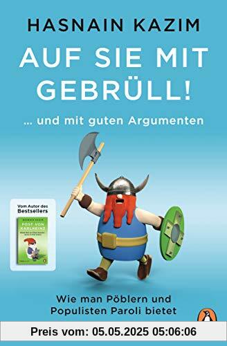 Auf sie mit Gebrüll!: … und mit guten Argumenten. Wie man Pöblern und Populisten Paroli bietet