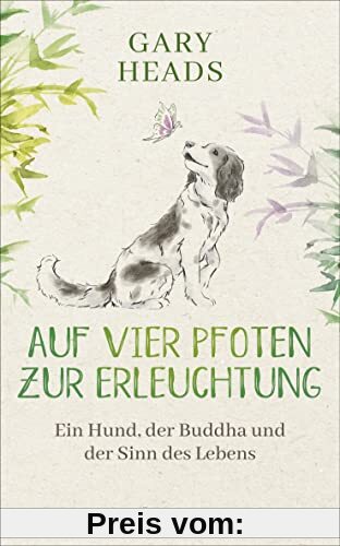 Auf vier Pfoten zur Erleuchtung: Ein Hund, der Buddha und der Sinn des Lebens