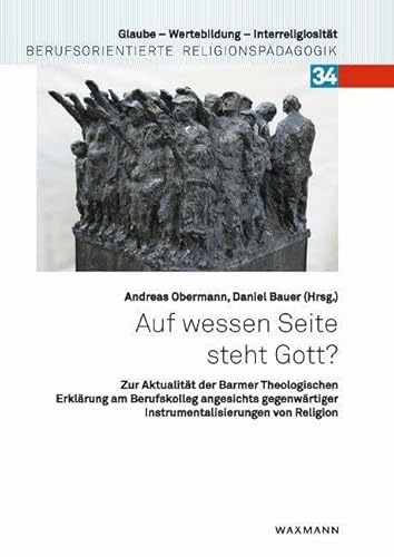 Auf wessen Seite steht Gott?: Zur Aktualität der Barmer Theologischen Erklärung am Berufskolleg angesichts gegenwärtiger Instrumentalisierungen von ... Religionspädagogik, Band 34)