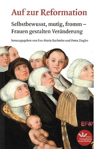 Auf zur Reformation: Selbstbewusst, mutig, fromm – Frauen gestalten Veränderung